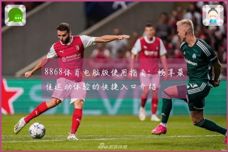 8868体育电脑版使用指南：畅享最佳运动体验的快捷入口介绍