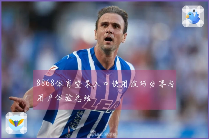 8868体育登录入口使用技巧分享与用户体验总结