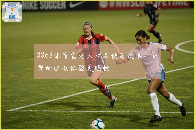 8868体育官方入口及使用说明，让您的运动体验更顺畅